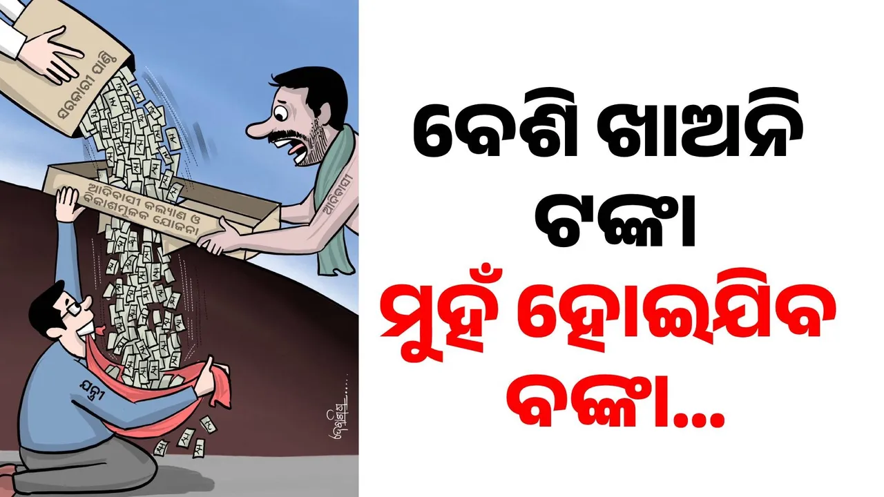  ବାଇମନ ! ଇଏ ସରକାରୀ ପାଣ୍ଠି… ଜନତାଙ୍କ ପାଖେ ପହଞ୍ଚେନି ଟଙ୍କା ଯନ୍ତ୍ରୀରି ନିଅନ୍ତି ଲୁଟି…