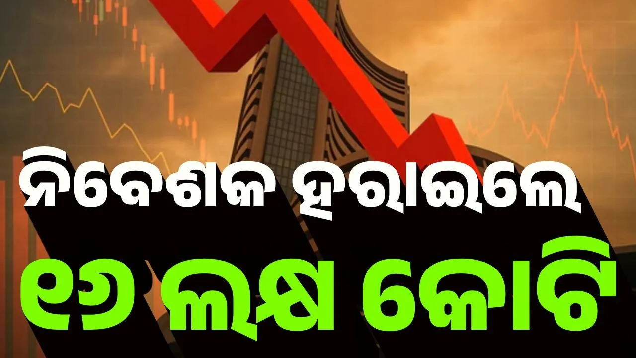  ଷ୍ଟକ ବଜାରରେ ବଡ଼ ଧରଣର ହ୍ରାସ, ୧୬ ଲକ୍ଷ କୋଟି ହରାଇଲେ ନିବେଶକ