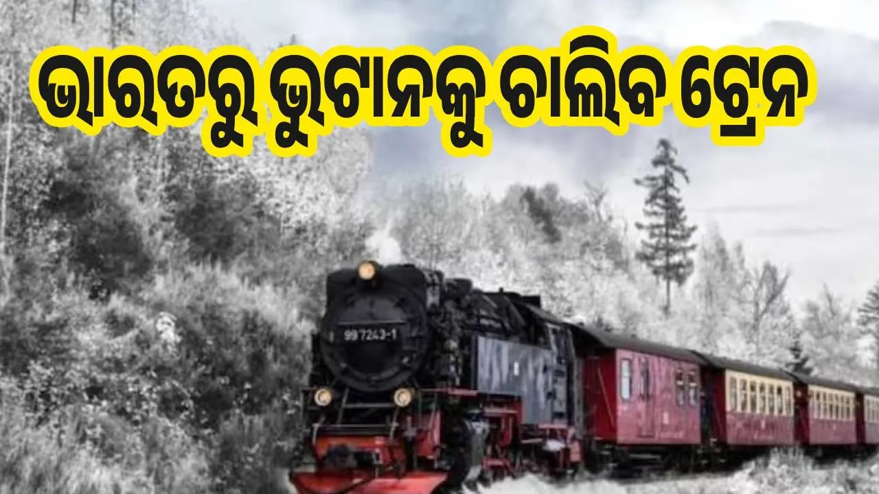  ଭାରତରୁ ଭୁଟାନକୁ ଚାଲିବ ଟ୍ରେନ