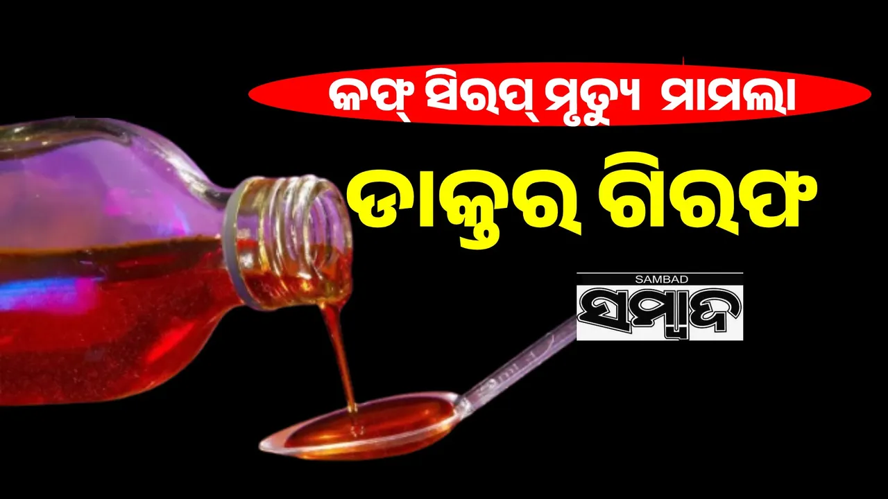 କଫ୍ ସିରପ୍ ହେତୁ ମୃତ୍ୟୁ ମାମଲା: ଗିରଫ ହେଲେ ଡାକ୍ତର