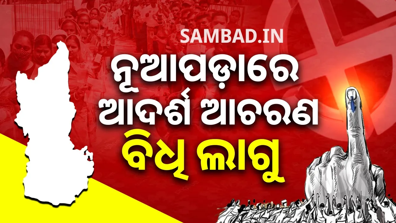  ନୂଆପଡ଼ା ଉପନିର୍ବାଚନ: ଆଜି ଠାରୁ ଲାଗୁ ହେଲା ଆଦର୍ଶ ଆଚରଣ ବିଧି