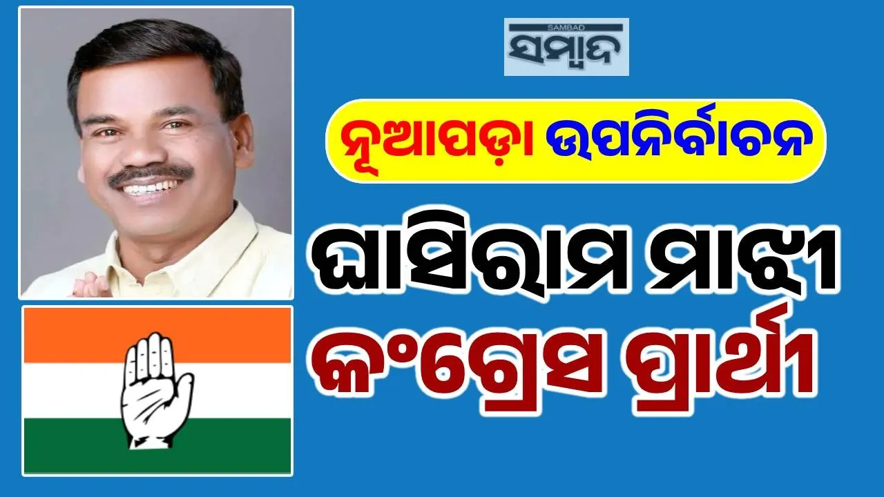  ନୂଆପଡ଼ା ଉପନିର୍ବାଚନ: କଂଗ୍ରେସରୁ ପ୍ରାର୍ଥୀ ହେଲେ ଘାସିରାମ ମାଝୀ