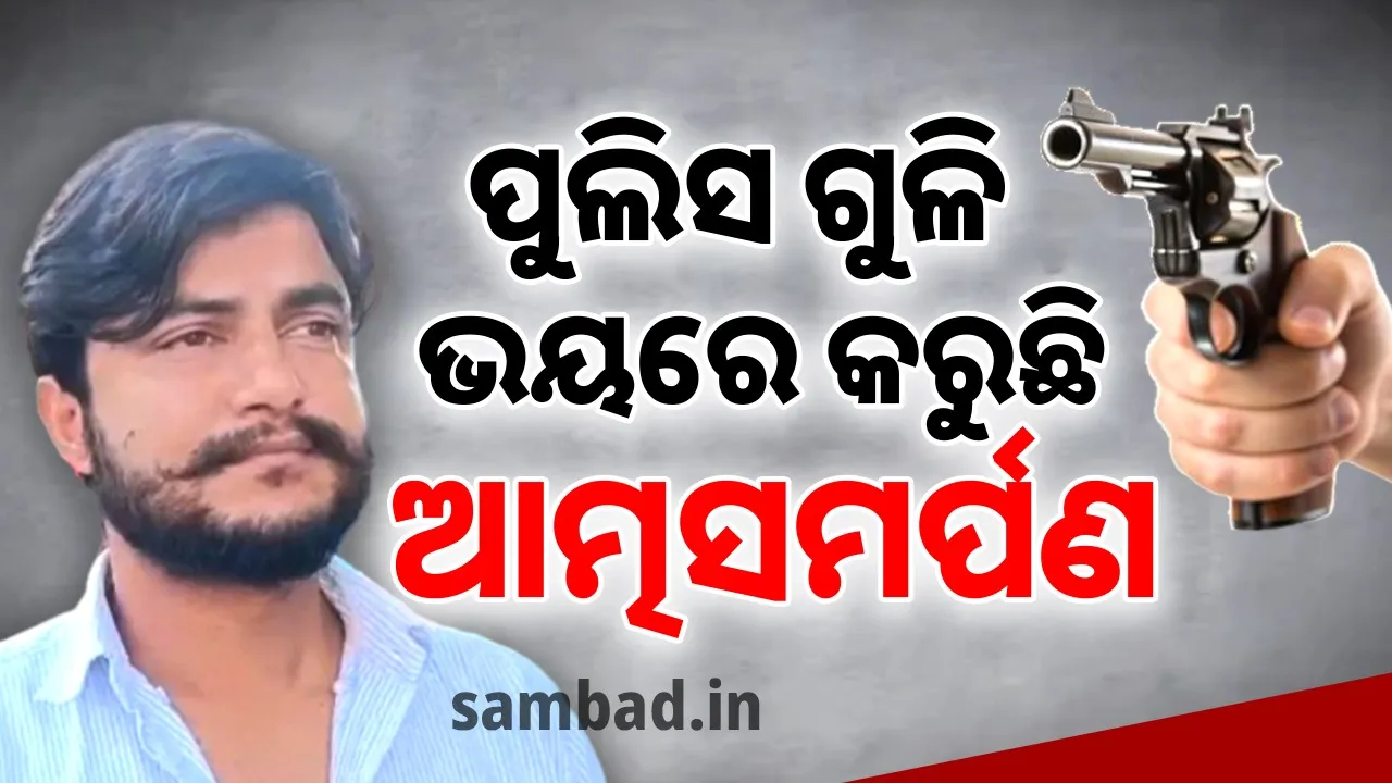  ଏନକାଉଣ୍ଟର ଭୟରେ ପୁଲିସ ନିକଟରେ ଆତ୍ମସମର୍ପଣ କଲା ଅଭିଯୁକ୍ତ