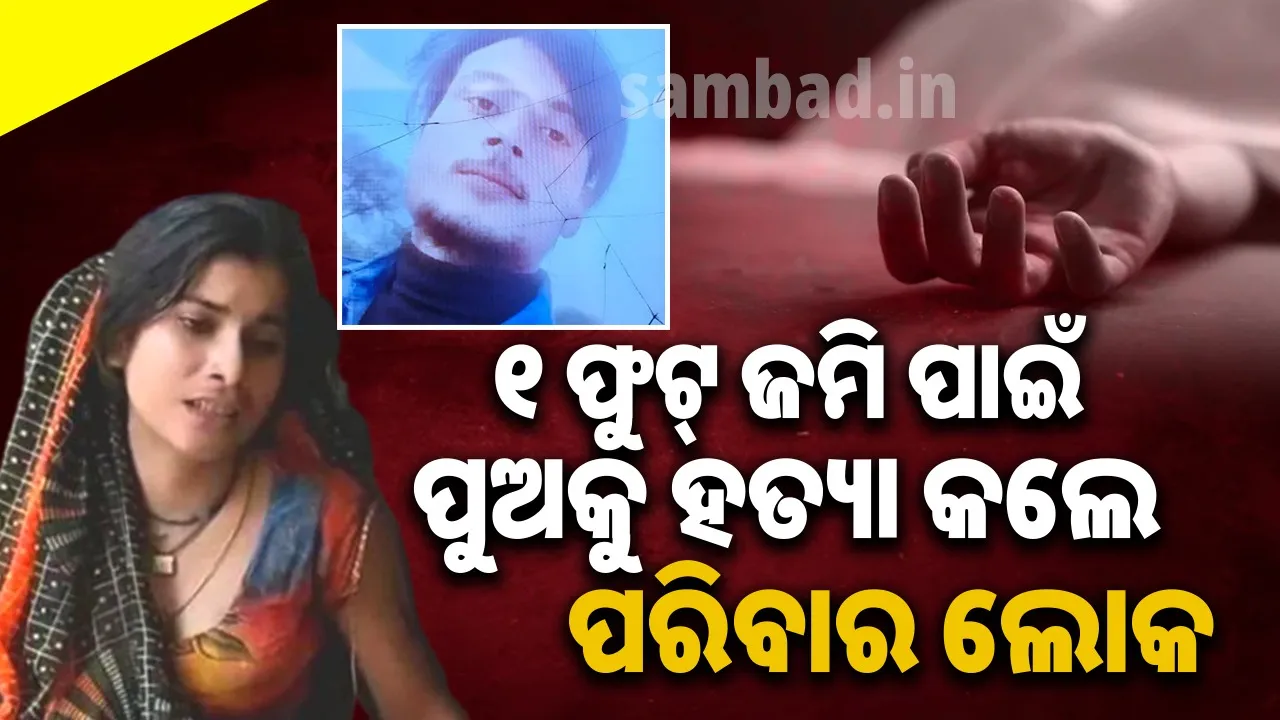  ୧ ଫୁଟ୍‌ ଜମି ପାଇଁ ଘରର ବଡ଼ ପୁଅକୁ ହତ୍ୟା କଲେ ବାପାମାଆ ଓ ଭାଇଭଉଣୀ
