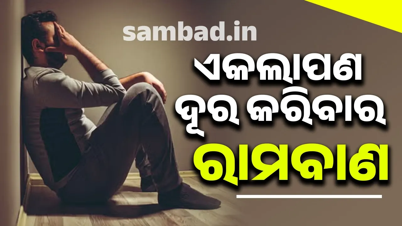  ଏକଲାପଣ ଦୂର କରିବାର ରାମବାଣ: କେମିତି ଦୂର କରିବେ ଏକୁଟିଆପଣ ? ଏସବୁ ଆପଣାନ୍ତୁ ବଞ୍ଚିଯିବ ଜୀବନ...