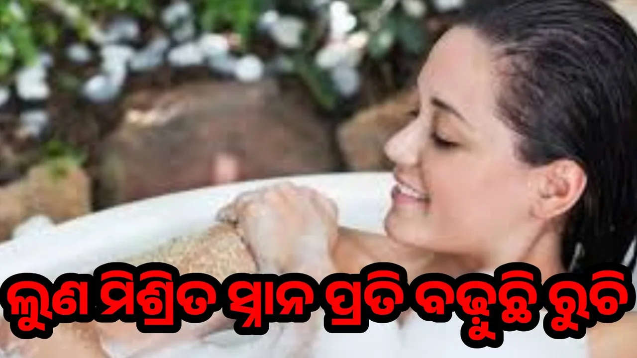  ଲୁଣ ସ୍ନାନ ପ୍ରତି ବୃଦ୍ଧି ପାଉଛି ଲୋକଙ୍କ ରୁଚି: ଚାପ ଓ କ୍ଲାନ୍ତରୁ ଦେଉଛି ମୁକ୍ତି