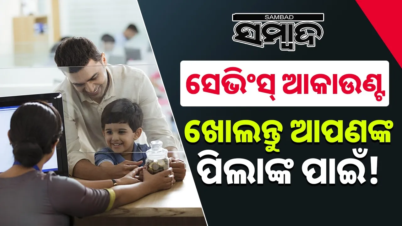  How to Open a Savings Account for Children?: ପିଲାଙ୍କ ପାଇଁ ସେଭିଂସ୍‌ ଆକାଉଣ୍ଟ ଖୋଲିବେ କେମିତି?