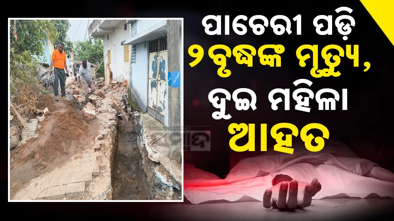  Dead: କାନ୍ଥ ପାଚେରୀ ପଡ଼ି ଦୁଇ ଜଣ ବୃଦ୍ଧଙ୍କ ମୃତ୍ୟୁ, ଅନ୍ୟ ୨ଜଣ ଗୁରୁତର