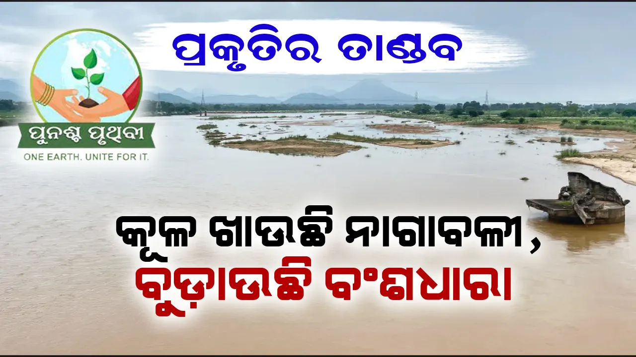  ପ୍ରକୃତିର ତାଣ୍ଡବ: କୂଳ ଖାଉଛି ନାଗାବଳୀ, ବୁଡ଼ାଉଛି ବଂଶଧାରା