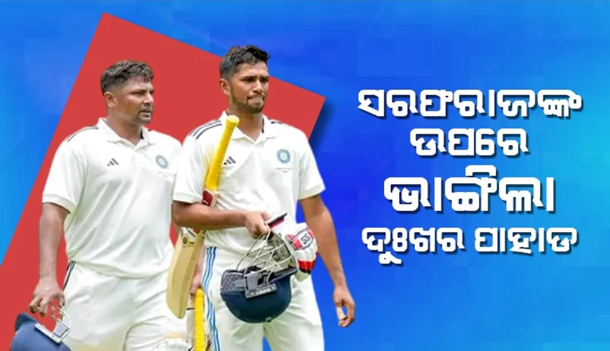  ଭାରତୀୟ କ୍ରିକେଟର ସରଫରାଜ ଖାନଙ୍କ ଉପରେ ଭାଙ୍ଗିଲା ଦୁଃଖର ପାହାଡ଼ !