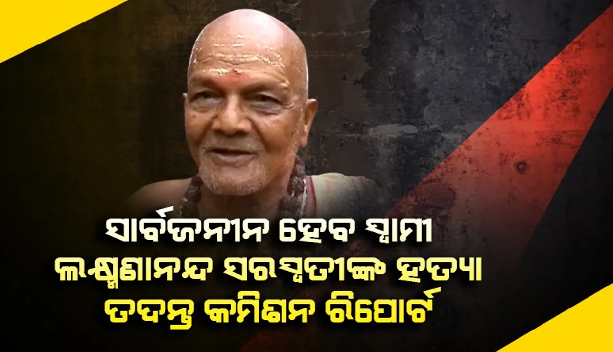 ସ୍ବାମୀ ଲକ୍ଷ୍ମଣାନନ୍ଦ ସରସ୍ବତୀଙ୍କ ହତ୍ୟା ତଦନ୍ତ କମିଶନ ରିପୋର୍ଟ ସାର୍ବଜନୀନ କରାଯିବ