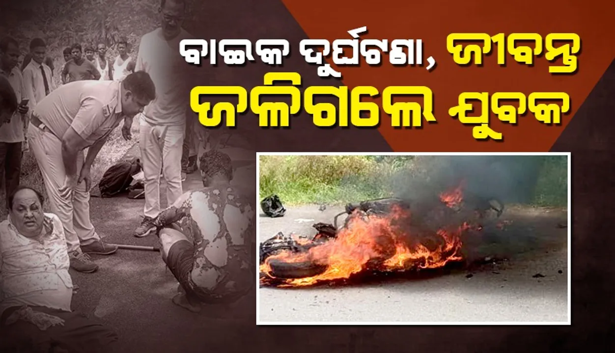  ବାଇକ ଦୁର୍ଘଟଣା: ଜୀବନ୍ତ ଜଳିଗଲେ ଯୁବକ, ଅନ୍ୟ ଆରୋହୀଙ୍କ ଅବସ୍ଥା ସଂକଟାପନ୍ନ