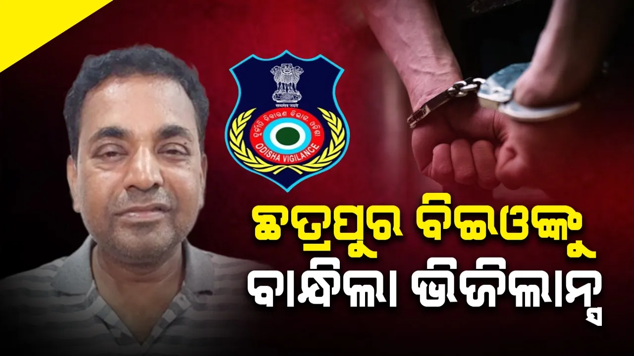  ଛତ୍ରପୁର ବ୍ଲକ ଶିକ୍ଷା ଅଧିକାରୀ ସୀତାରାମ ପାତ୍ରଙ୍କୁ ଗିରଫ କଲା ଭିଜିଲାନ୍ସ