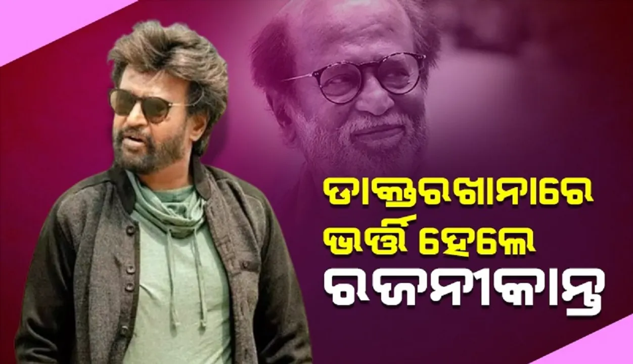  ହଠାତ୍ ସ୍ବାସ୍ଥ୍ୟାବସ୍ଥା ବିଗିଡ଼ିବାରୁ ଡାକ୍ତରଖାନାରେ ଭର୍ତ୍ତି ହେଲେ ରଜନୀକାନ୍ତ