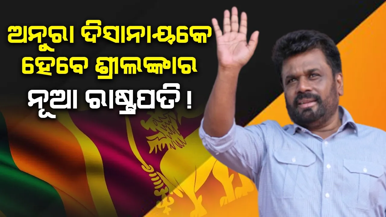  ଅନୁରା ଦିସାନାୟକେ ହେବେ ଶ୍ରୀଲଙ୍କାର ନୂଆ ରାଷ୍ଟ୍ରପତି !