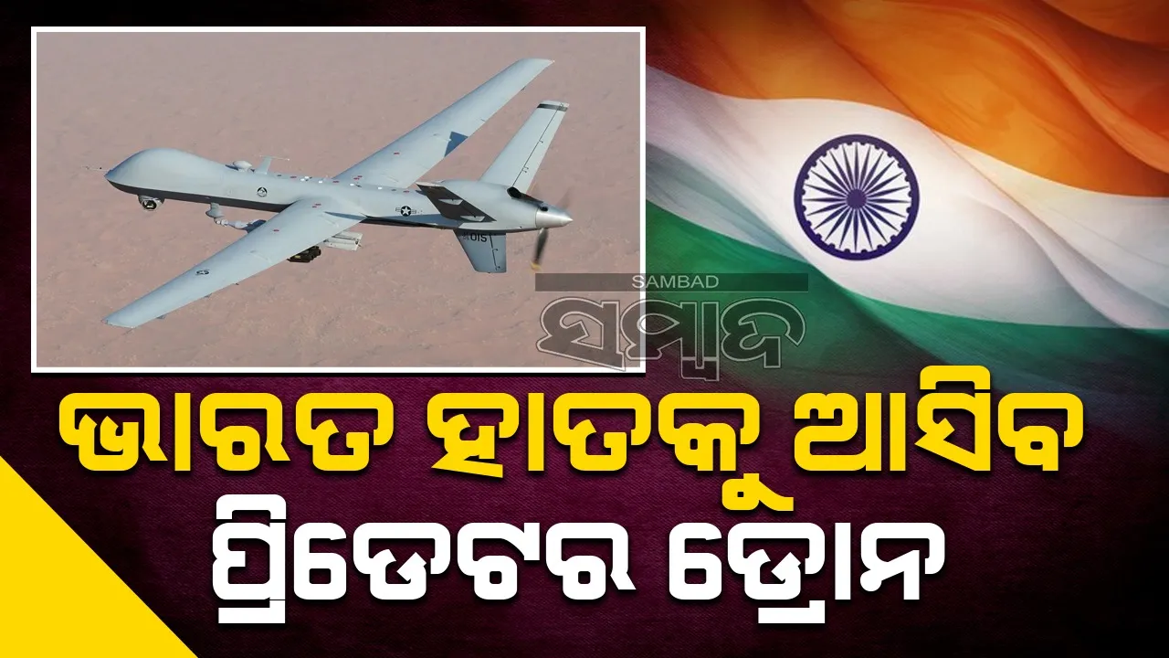  ଭାରତ ହାତକୁ ଆସିବ ପ୍ରିଡେଟର ଡ୍ରୋନ