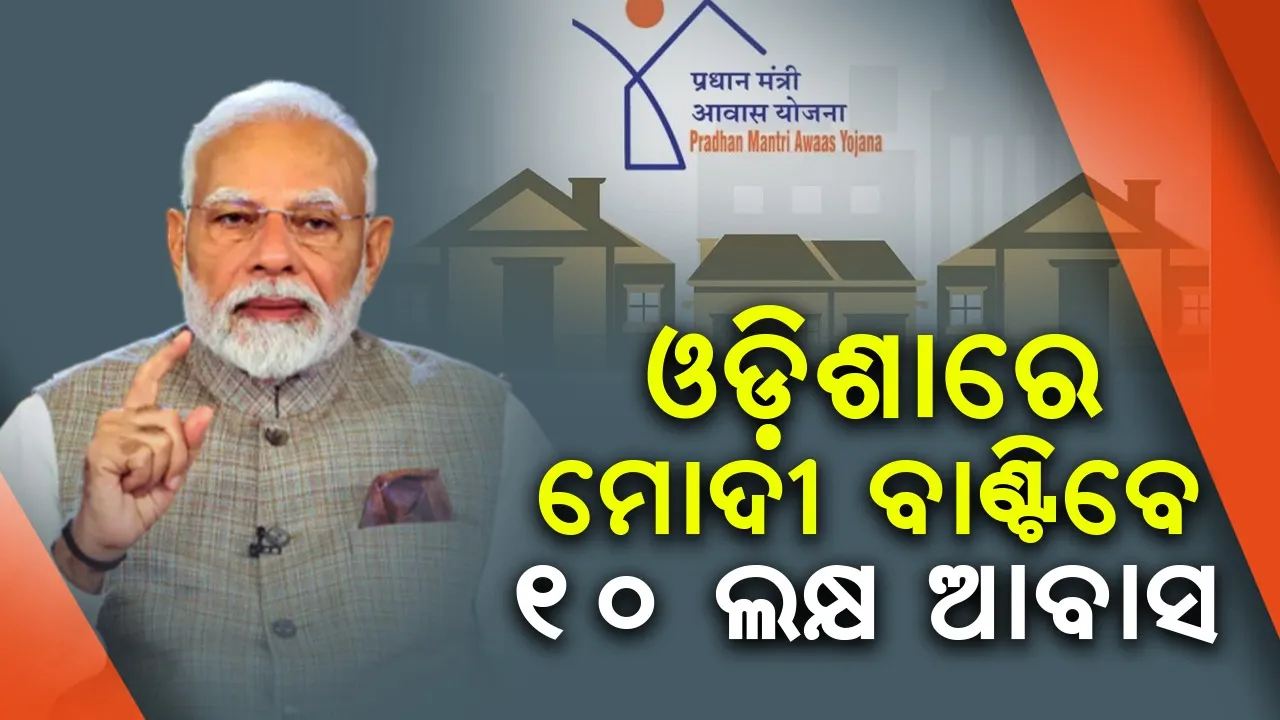  ୧୭ରେ ଓଡ଼ିଶାର ୧୦ ଲକ୍ଷ  ହିତାଧିକାରୀଙ୍କୁ ଆବାସ ବାଣ୍ଟିବେ ପ୍ରଧାନମନ୍ତ୍ରୀ