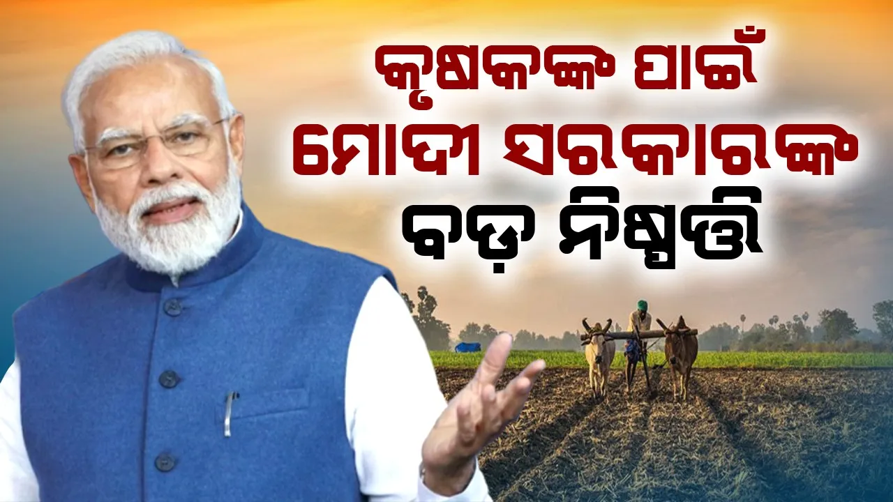  କୃଷକଙ୍କ ପାଇଁ ମୋଦୀ ସରକାରଙ୍କ ବଡ଼ ନିଷ୍ପତ୍ତି