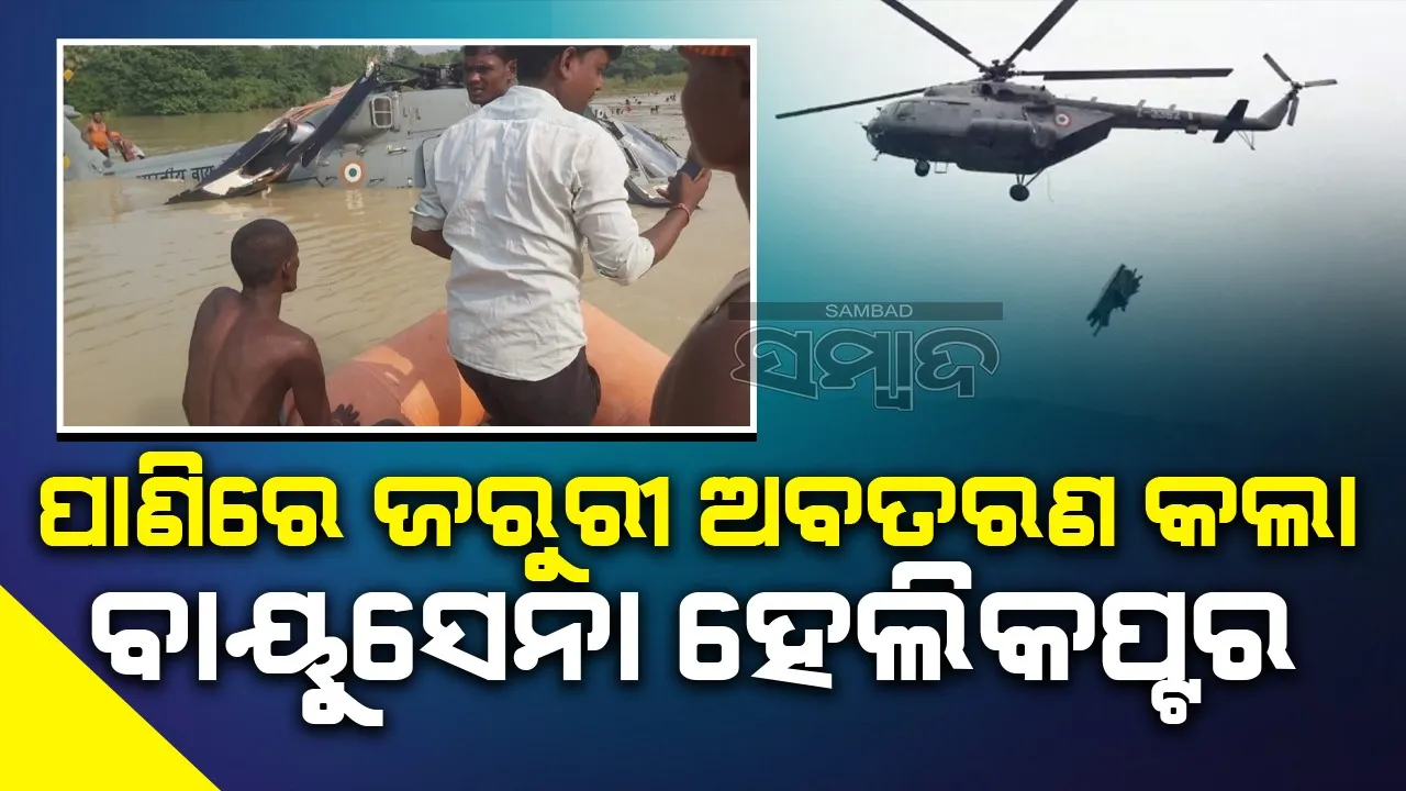  ଇଞ୍ଜିନ୍ ଫେଲ୍,ଫ୍ୟାନ୍ ଜାମ୍: ବନ୍ୟାପାଣିରେ ଜରୁରୀ ଅବତରଣ କଲା ବାୟୁସେନା ହେଲିକପ୍ଟର