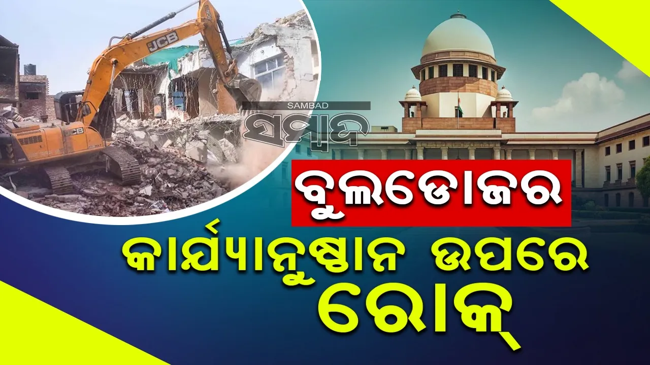  ବୁଲଡୋଜର କାର୍ଯ୍ୟାନୁଷ୍ଠାନ ଉପରେ ରୋକ୍ ଲଗାଇଲେ ସୁପ୍ରିମକୋର୍ଟ