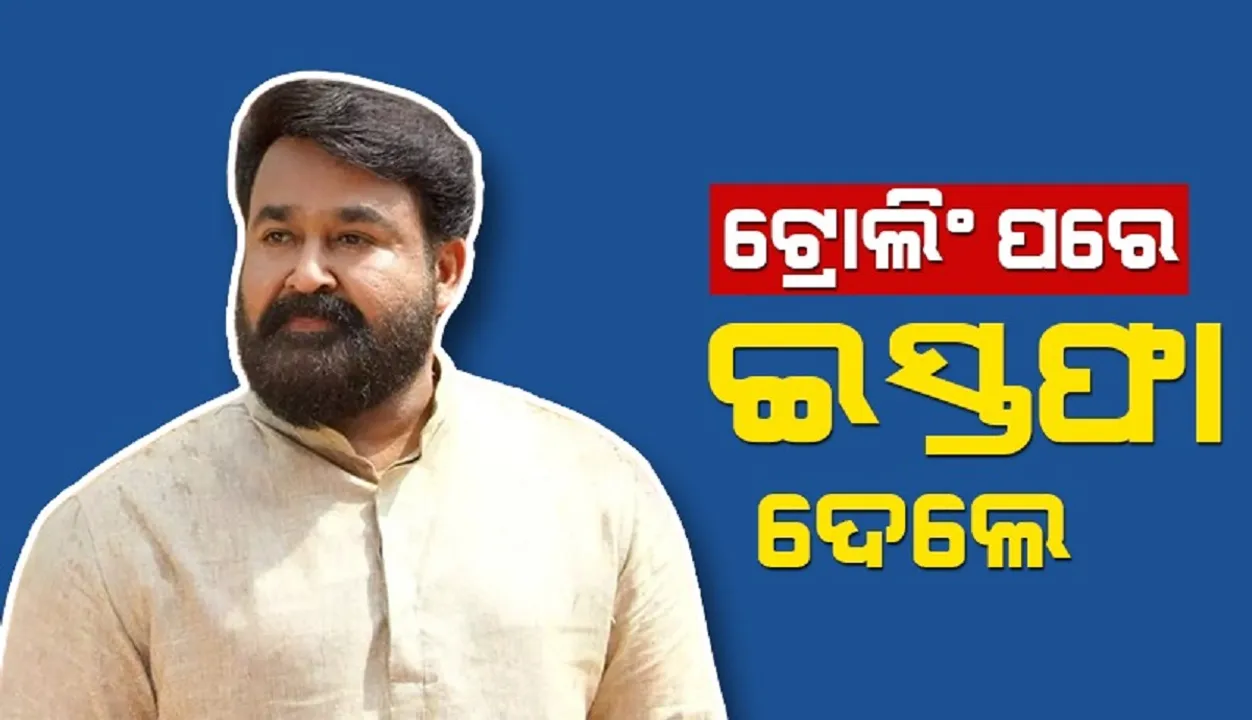  ଟ୍ରୋଲିଂ ପରେ ଇସ୍ତଫା ଦେଲେ ମଲୟାଲମ ଅଭିନେତା ତଥା ଏଏମଏମଏର ଅଧ୍ୟକ୍ଷ ମୋହନଲାଲ