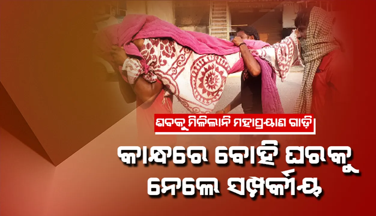  ଶବକୁ ମିଳିଲାନି ମହାପ୍ରୟାଣ ଗାଡ଼ି: କାନ୍ଧରେ ବୋହି ଘରକୁ ନେଲେ ସମ୍ପର୍କୀୟ