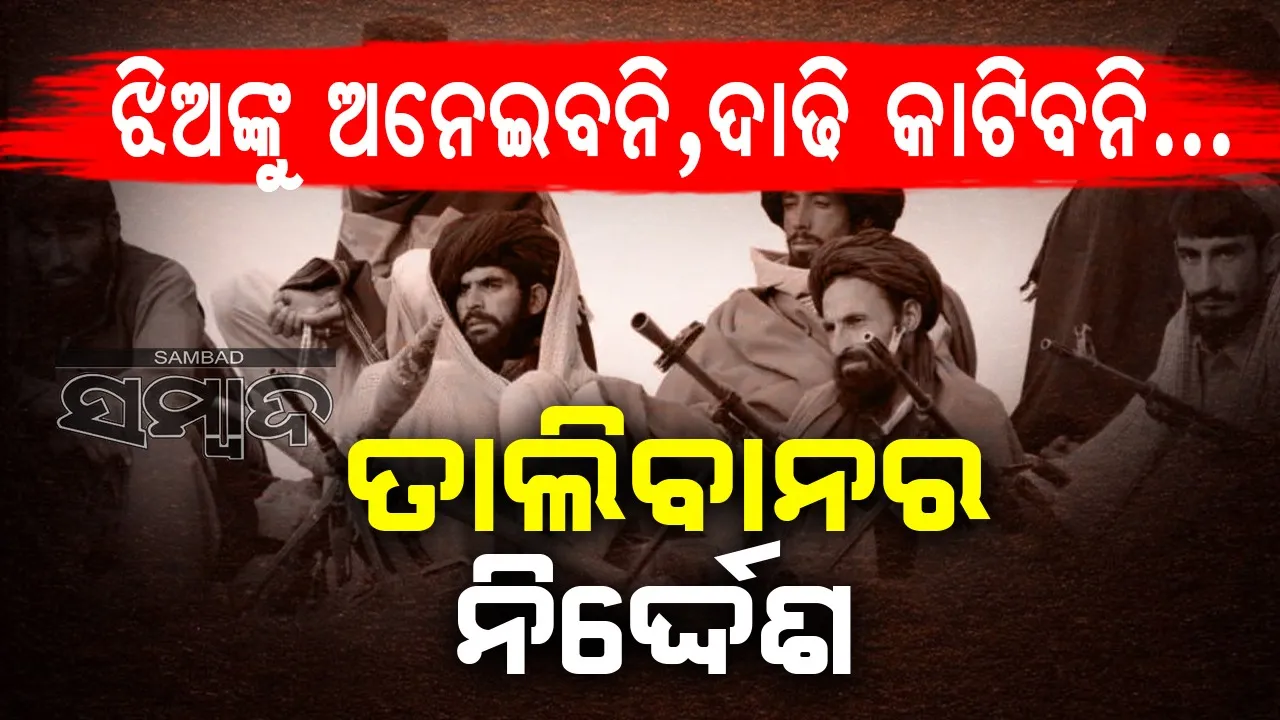  ଝିଅଙ୍କୁ ଅନେଇବନି, ଦାଢି କାଟିବନି... ଯୁବକମାନଙ୍କୁ ତାଲିବାନର ନିର୍ଦ୍ଦେଶ