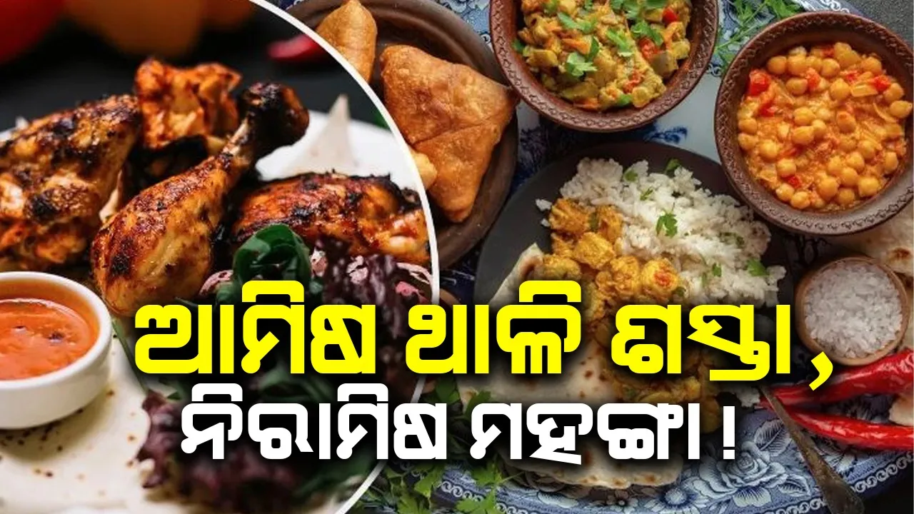  ଦରଦାମ ବୃଦ୍ଧିର ପ୍ରଭାବ: ଆମିଷ ଥାଳି ଶସ୍ତା, ନିରାମିଷ ମହଙ୍ଗା !