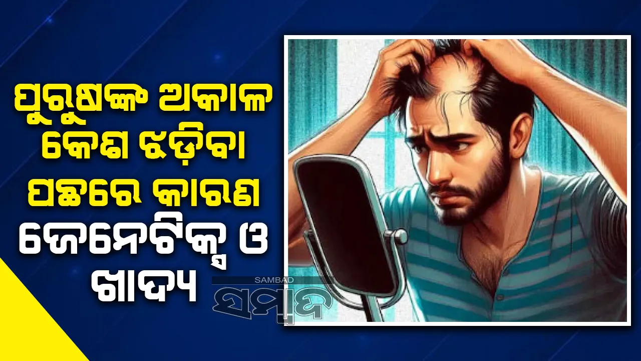  ପୁରୁଷଙ୍କ ଅକାଳ କେଶ ଝଡ଼ିବା ପଛର କାରଣ ଜେନେଟିକ୍ସ ଓ ଖାଦ୍ୟ