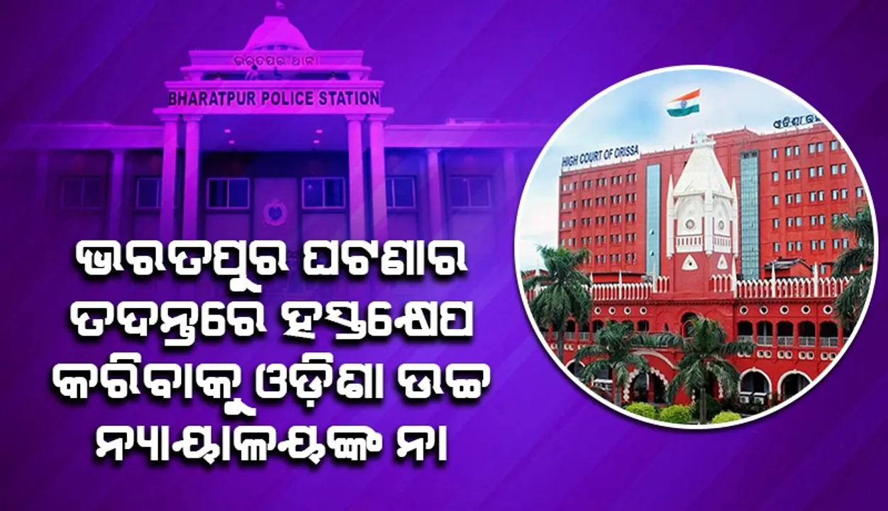  ଭରତପୁର ଘଟଣାର ତଦନ୍ତରେ ହସ୍ତକ୍ଷେପ କରିବାକୁ ମନା କଲେ ଓଡ଼ିଶା ଉଚ୍ଚ ନ୍ୟାୟାଳୟ