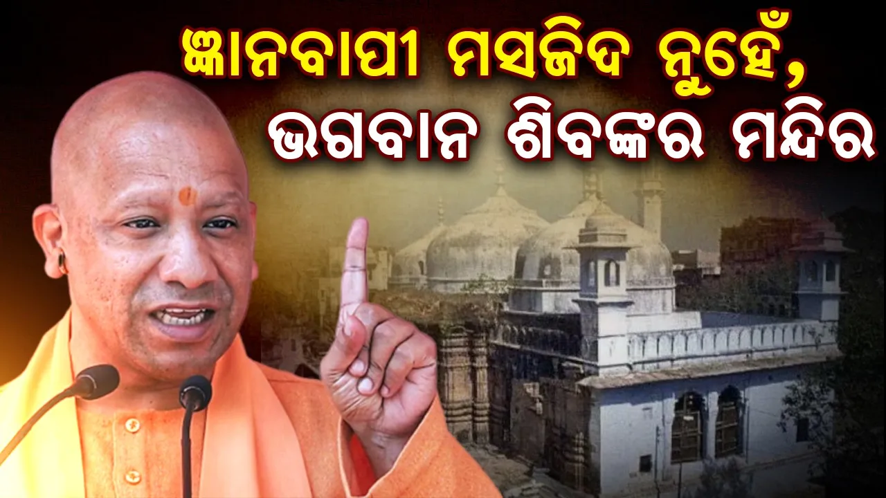 ଜ୍ଞାନବାପୀ ମସଜିଦ ନୁହେଁ, ଭଗବାନ ଶିବଙ୍କ ମନ୍ଦିର : ଯୋଗୀ ଆଦିତ୍ୟନାଥ