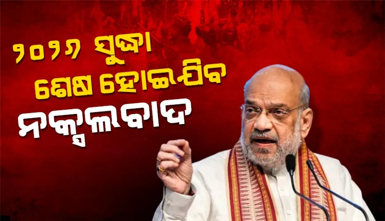  ୨୦୨୬ ସୁଦ୍ଧା ଲୋପ ପାଇବ ନକ୍ସଲବାଦ୍‌: ଅମିତ୍‌ ଶାହା