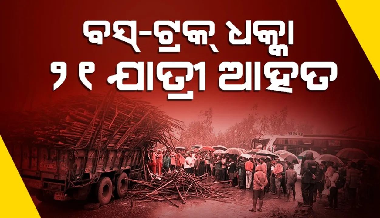  ଯାତ୍ରୀବାହୀ ବସ୍ ସହ କାଠ ବୋଝେଇ ଟ୍ରକ୍ ମୁହାଁମୁହିଁ ଧକ୍କା: ୨୧ଯାତ୍ରୀ ଆହତ
