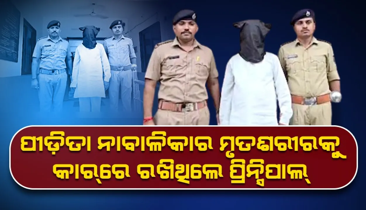  ଦୁଷ୍କର୍ମକୁ ପ୍ରତିରୋଧ କରିବାରୁ ନାବାଳିକାକୁ ହତ୍ୟା କରି କାର୍‌ରେ ମୃତଦେହ ରଖିଥିଲେ ପ୍ରିନ୍ସିପାଲ୍‌