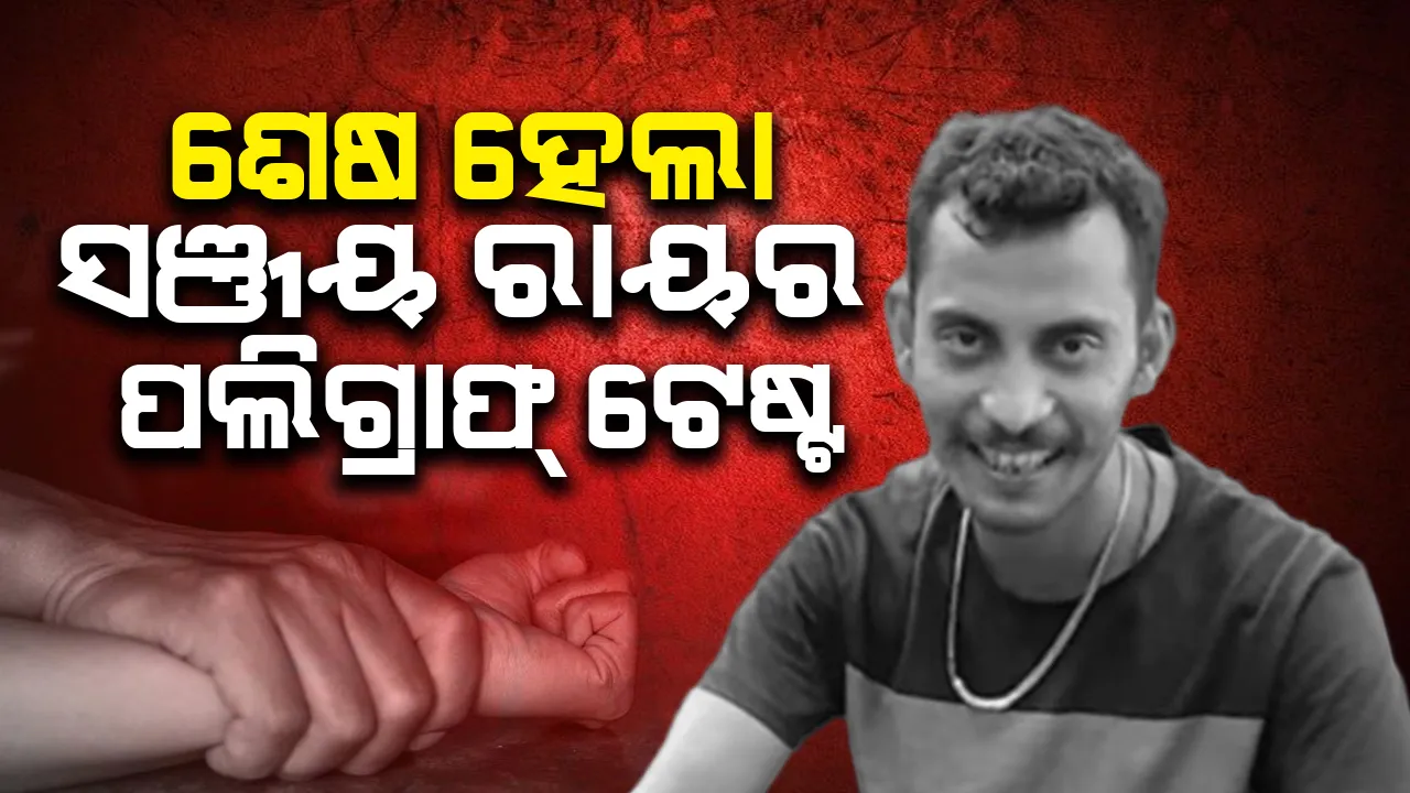  ଦୀର୍ଘ ୪ଘଣ୍ଟା ପରେ ଶେଷ ହେଲା ସଞ୍ଜୟ ରାୟର ପଲିଗ୍ରାଫ୍ ଟେଷ୍ଟ