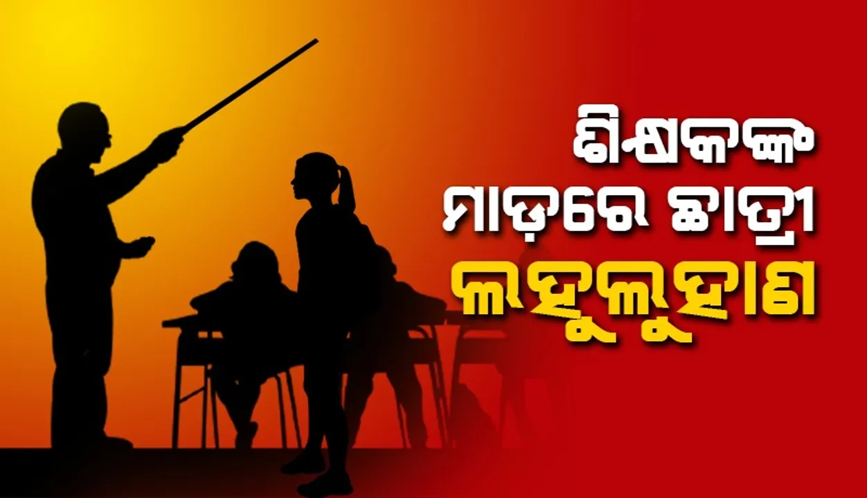  ଶିକ୍ଷକଙ୍କ ମାଡ଼ରେ ଛାତ୍ରୀ ଗୁରୁତର