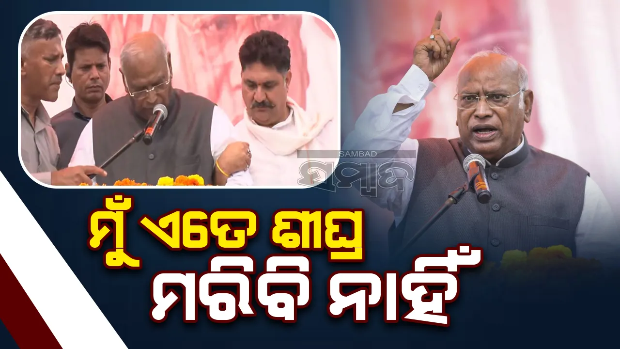  ସୁସ୍ଥ ଅନୁଭବ କରିବା ପରେ ଖାର୍ଗେ କହିଲେ, ‘ମୁଁ ଏତେ ଶୀଘ୍ର ମରିବି ନାହିଁ’
