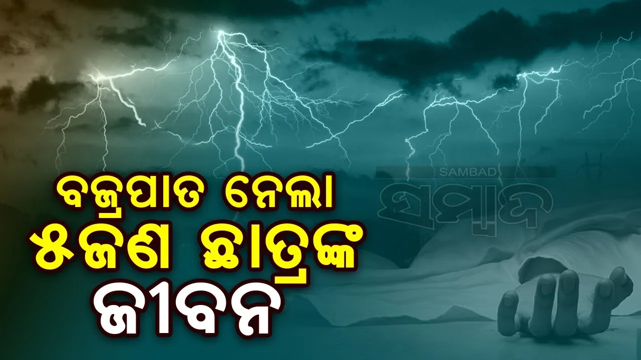  ପରୀକ୍ଷା ଦେଇ ସ୍କୁଲରୁ ଫେରୁଥିବା ବେଳେ ବଜ୍ରପାତର ଶିକାର ହୋଇ ୫ଛାତ୍ରଙ୍କ ମୃତ୍ୟୁ