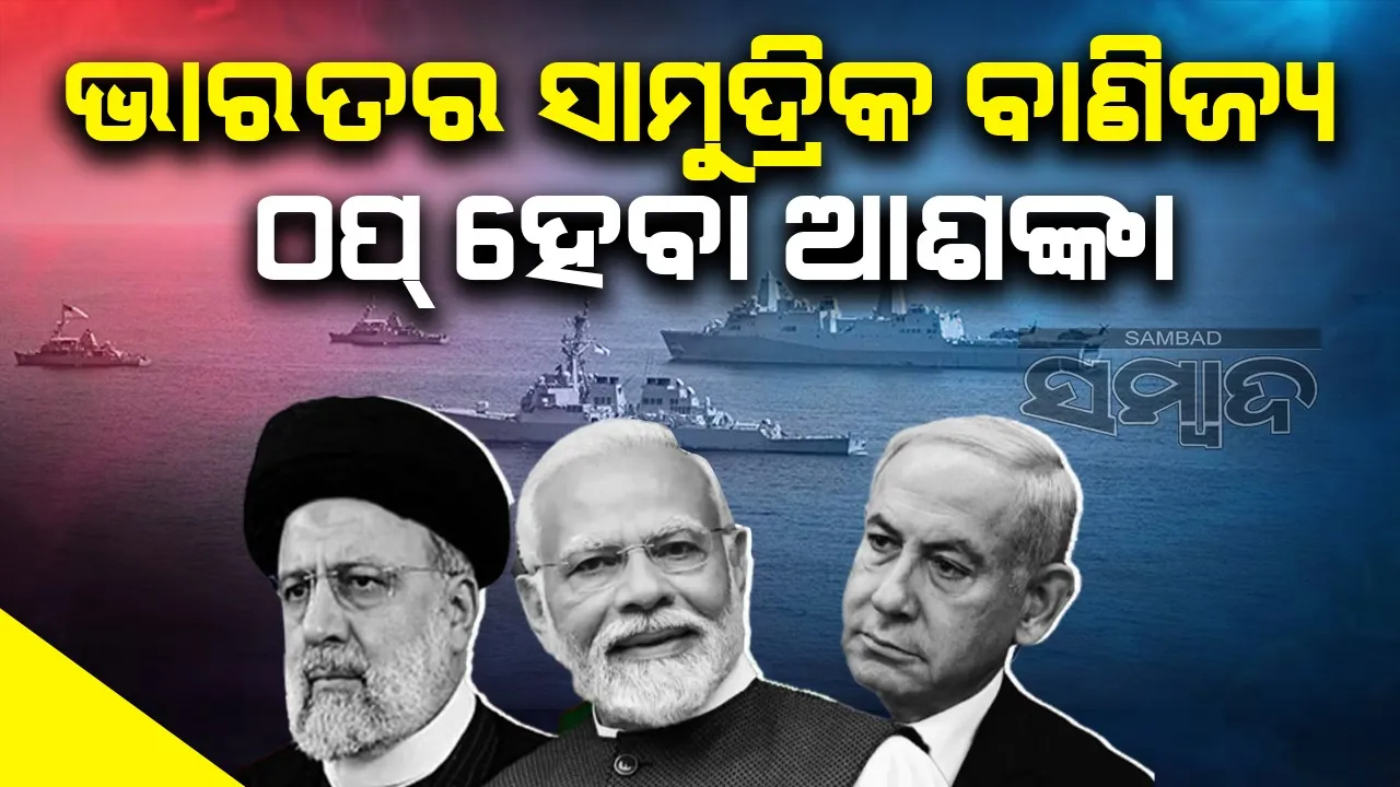  ଇସ୍ରାଏଲ-ଇରାନ ଯୁଦ୍ଧ: ଭାରତର ସାମୁଦ୍ରିକ ବାଣିଜ୍ୟ ଠପ୍ ହେବା ଆଶଙ୍କା ଘନେଇଲା