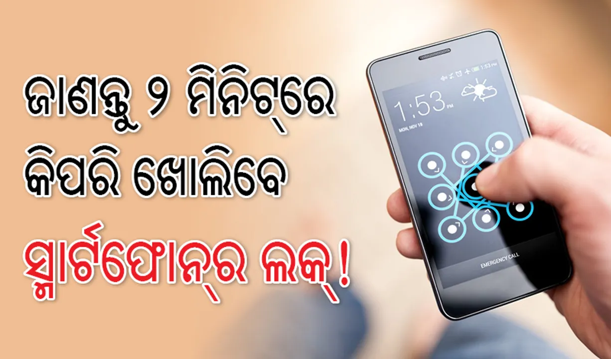  ଜାଣନ୍ତୁ ୨ ମିନିଟ୍‌ରେ କିପରି ଖୋଲିବେ ସ୍ମାର୍ଟଫୋନ୍‌ର ଲକ୍‌ !