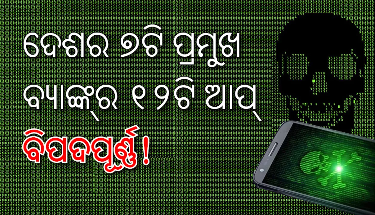  ଦେଶର ୭ଟି ପ୍ରମୁଖ ବ୍ୟାଙ୍କ୍‌ର ୧୨ଟି ଆପ୍‌ ବିପଦପୂର୍ଣ୍ଣ!