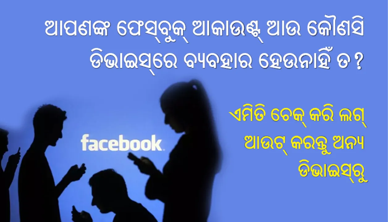  ଆପଣଙ୍କ ଫେସ୍‌ବୁକ୍‌ ଆକାଉଣ୍ଟ୍‌ ଆଉ କୌଣସି ଡିଭାଇସ୍‌ରେ ବ୍ୟବହାର ହେଉନାହିଁ ତ?