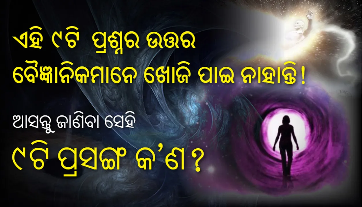  ଏହି ୯ଟି ପ୍ରଶ୍ନର ଉତ୍ତର ବୈଜ୍ଞାନିକମାନେ ଖୋଜି ପାଇ ନାହାନ୍ତି! ଜାଣନ୍ତୁ ସେହି ୯ଟି ପ୍ରସଙ୍ଗ କ’ଣ?