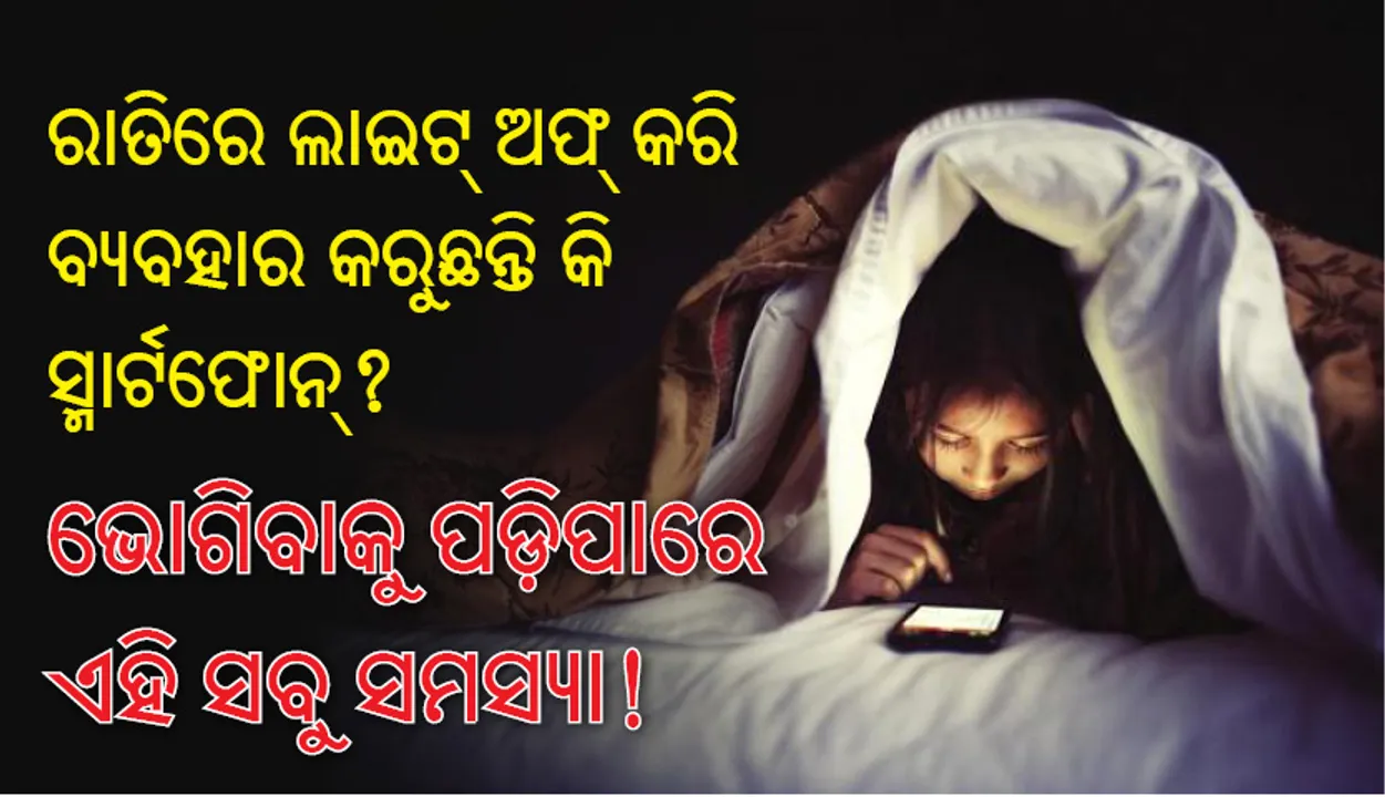  ରାତିରେ ଲାଇଟ୍‌ ଅଫ୍‌ କରି ବ୍ୟବହାର କରୁଛନ୍ତି କି ସ୍ମାର୍ଟଫୋନ୍‌? ଭୋଗିବାକୁ ପଡ଼ିପାରେ ଏହି ସବୁ ସମସ୍ୟା!