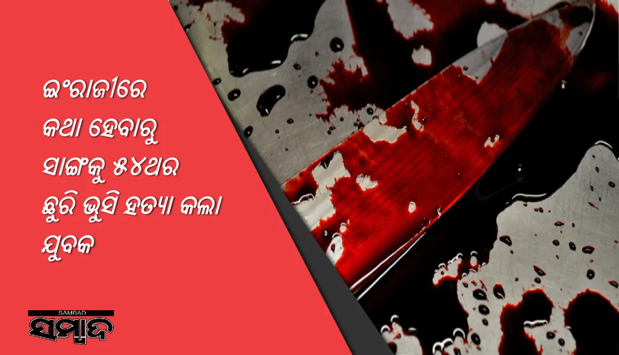  ଇଂରାଜୀରେ କଥା ହେବାରୁ ସାଙ୍ଗକୁ ୫୪ଥର ଛୁରି ଭୁସିି ହତ୍ୟା କଲା ଯୁବକ