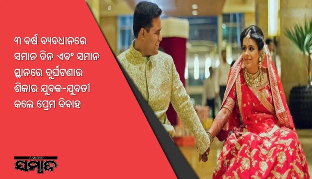  ୩ ବର୍ଷ ବ୍ୟବଧାନରେ ସମାନ ଦିନ ଏବଂ ସମାନ ସ୍ଥାନରେ ଦୁର୍ଘଟଣାର ଶିକାର ଯୁବକ-ଯୁବତୀ କଲେ ପ୍ରେମ ବିବାହ