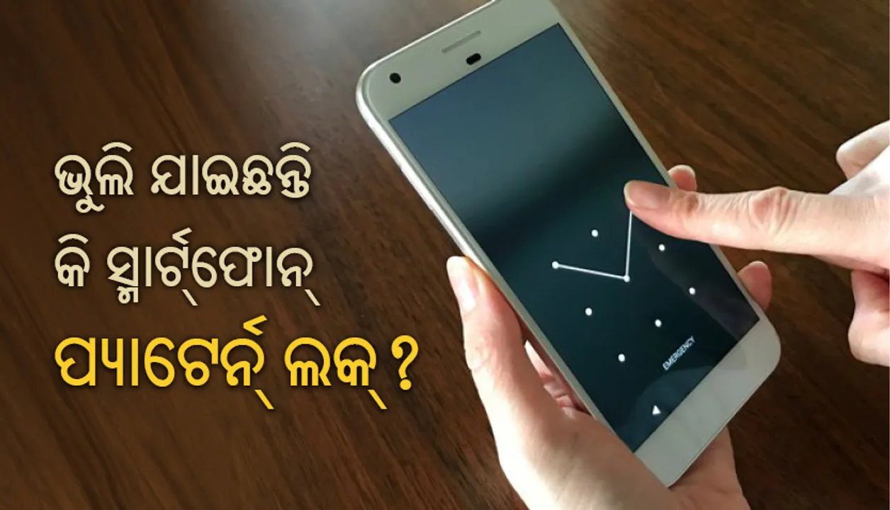  ଯଦି ସ୍ମାର୍ଟ୍‌ଫୋନ୍‌ର ପ୍ୟାଟେର୍ନ୍‌ ଲକ୍‌ ଭୁଲି ଯାଇଛନ୍ତି, ଏମିତି କରନ୍ତୁ ପୁଣି ଅନ୍‌ଲକ୍‌