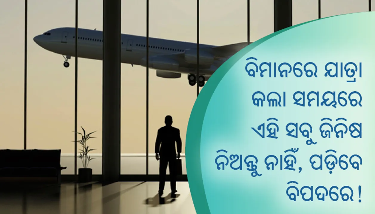 ବିମାନରେ ଯାତ୍ରା କଲା ସମୟରେ ଏହି ସବୁ ଜିନିଷ ନିଅନ୍ତୁ ନାହିଁ, ପଡ଼ିବେ ବିପଦରେ!