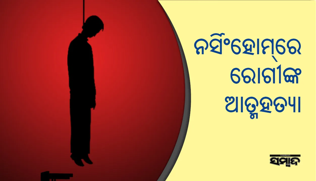  କଟକ: ନର୍ସିଂହୋମରେ ଚିକିତ୍ସାଧୀନ ରୋଗୀଙ୍କ ଆତ୍ମହତ୍ୟା