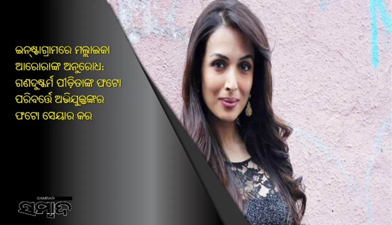  ଇନ୍‌ଷ୍ଟାଗ୍ରାମରେ ମଲ୍ଲାଇକା ଆରୋରାଙ୍କ ଅନୁରୋଧ: ଗଣଦୁଷ୍କର୍ମ ପୀଡ଼ିତାଙ୍କ ଫଟୋ ପରିବର୍ତ୍ତେ ଅଭିଯୁକ୍ତଙ୍କର ଫଟୋ ସେୟାର କର